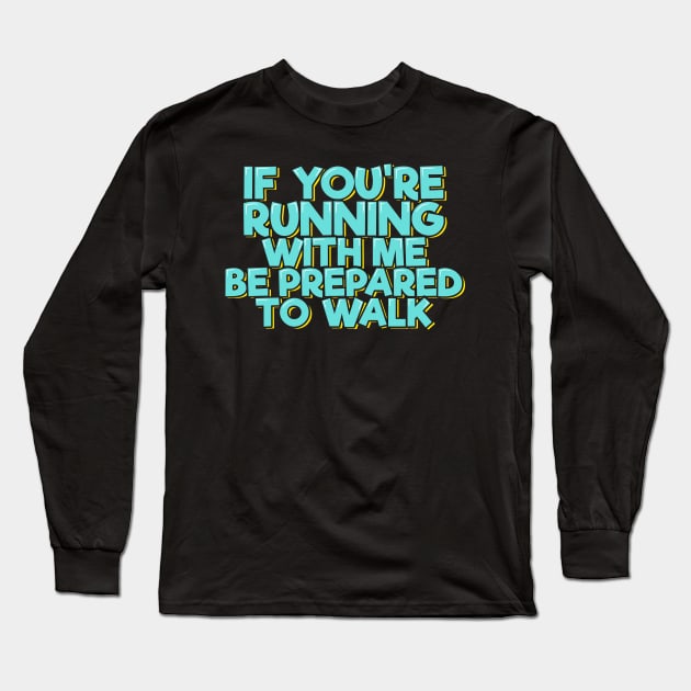 If You're Running With Me Be Prepared to Walk Long Sleeve T-Shirt by ardp13